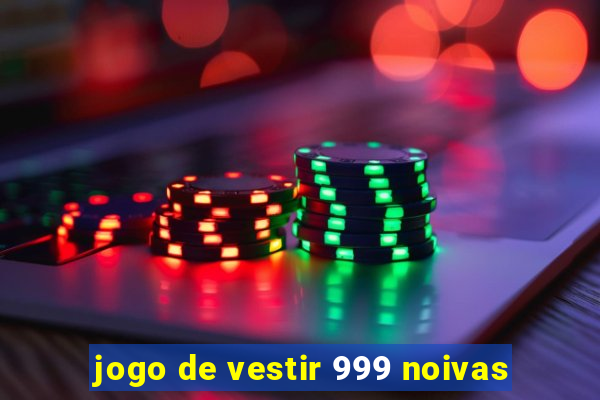 jogo de vestir 999 noivas